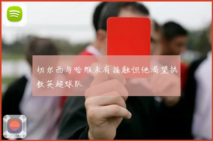 切尔西与哈维未有接触但他渴望执教英超球队