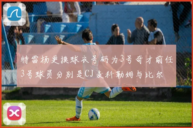 特雷杨更换球衣号码为3号奇才前任3号球员分别是CJ麦科勒姆与比尔